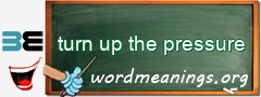 WordMeaning blackboard for turn up the pressure